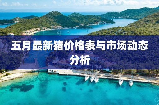 五月最新猪价格表与市场动态分析