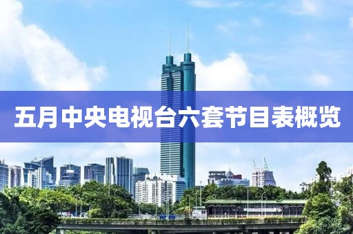 五月中央电视台六套节目表概览