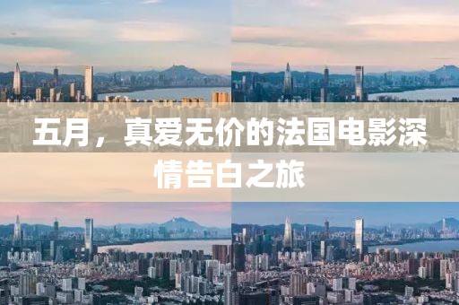五月，真爱无价的法国电影深情告白之旅