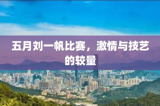 五月刘一帆比赛，激情与技艺的较量