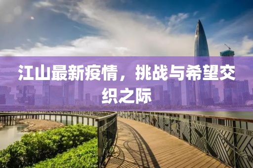 江山最新疫情，挑战与希望交织之际